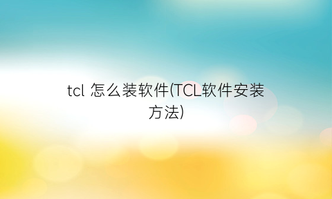 “tcl怎么装软件(TCL软件安装方法)